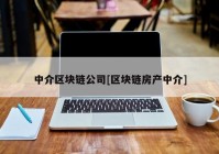 中介区块链公司[区块链房产中介]