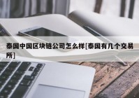 泰国中国区块链公司怎么样[泰国有几个交易所]