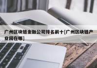 广州区块链金融公司排名前十[广州区块链产业园在哪]