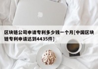 区块链公司申请专利多少钱一个月[中国区块链专利申请达到4435件]