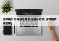 区块链公司内部管理系统建设方案[区块链技术管理]