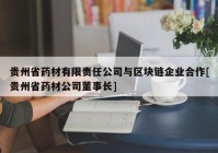 贵州省药材有限责任公司与区块链企业合作[贵州省药材公司董事长]