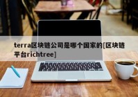 terra区块链公司是哪个国家的[区块链平台richtree]