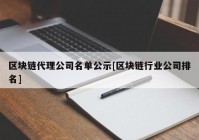 区块链代理公司名单公示[区块链行业公司排名]