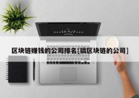 区块链赚钱的公司排名[搞区块链的公司]